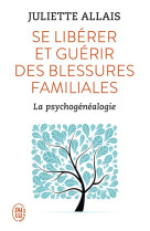 Se liberer et guerir des blessures familiales  -  la psychogenealogie