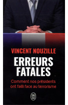 Erreurs fatales  -  comment nos presidents ont failli face au terrorisme