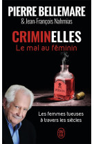 Criminelles, le mal au feminin  -  les femmes tueuses a travers les siecles