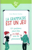 La grammaire est un jeu  -  150 questions pour etre en regle avec la grammaire