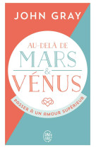 Au-dela de mars et venus  -  passer a un amour superieur