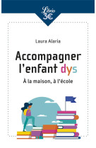 Comprendre et accompagner l'enfant dys - a la maison, a l'ecole