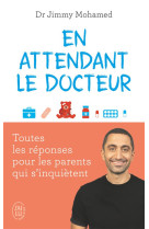 En attendant le docteur - toutes les reponses pour les parents qui s'inquietent