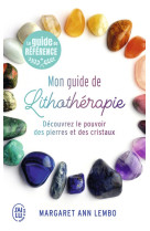 Mon guide de lithotherapie - decouvrez le pouvoir des pierres et des cristaux