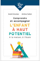 Comprendre et accompagner l'enfant a haut potentiel - a la maison, a l'ecole