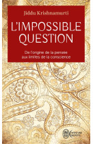 L'impossible question  -  de l'origine de la pensee aux limites de la conscience