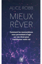 Mieux rever : comment les neurosciences nous permettent d'agir sur nos reves pour transformer notre