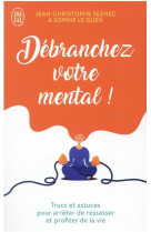 Debranchez votre mental ! trucs et astuces pour arreter de ressasser et profiter de la vie