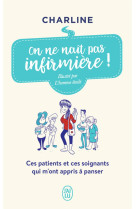 On ne nait pas infirmiere ! ces patients et ces soignants qui m'ont appris a panser