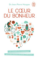 Le coeur du bonheur  -  les conseils d'un cardiologue pour etre heureux et eviter  l'infarctus !