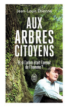 Aux arbres citoyens : et si l'arbre etait l'avenir de l'homme ?