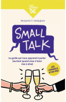 Small talk : le guide qui vous apprend a parler (surtout quand vous n'avez rien a dire)