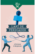 L'art de persuader - d'aristote a beigbeder