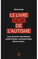 Le livre noir de l'autisme - essais, protocoles experimentaux, pseudo-therapies, marchands d'espoir,