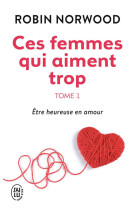 Ces femmes qui aiment trop - vol01 - etre heureuse en amour