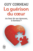 La guerison du coeur - au bout de nos epreuves, le bonheur ?