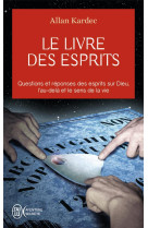 Le livre des esprits - questions et reponses des esprits sur dieu, l'au-dela et le sens de la vie