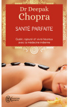 Sante parfaite - guerir, rajeunir, et vivre heureux avec la medecine ayurvedique