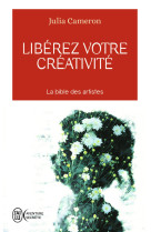 Liberez votre creativite - la bible des artistes