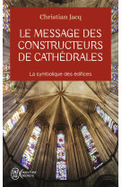 Le message des constructeurs de cathedrales : la symbolique des edifices