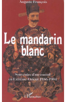 Le mandarin blanc : souvenirs d'un consul en extreme-orient 1886-1904 - 1886-1904