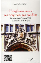 L'anglicanisme : ses origines, ses conflits  -  du schisme d'henri viii a la bataille de la boyne