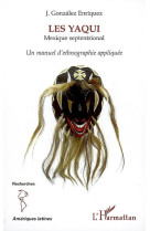Les yaqui - un manuel d'ethnographie appliquee