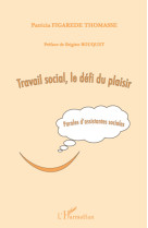 Travail social, le defi du plaisir  -  paroles d'assistantes sociales