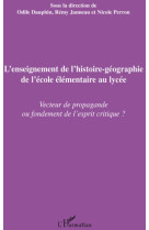 L'enseignement de l'histoire-geographie de l'ecole elementaire au lycee  -  vecteur de propagande ou fondement de l'esprit critique ?