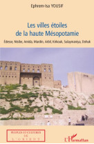 Les villes etoiles de la haute mesopotamie  -  edesse nisibe, amida, mardin, arbil, kirkouk, sulaymaniya, dohuk