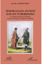 Temoignages anciens sur les tcherkesses  -  les adyghes, tcherkesses, kabardes a travers les recits des voyageurs occidentaux