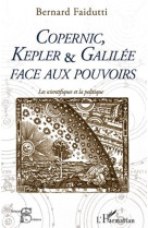 Copernic, kepler et galilee face aux pouvoirs  -  les scientifiques et la politique