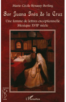 Sor juana ines de la cruz  -  une femme de lettres exceptionnelle  -  mexique xvii siecle