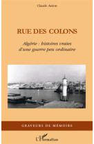 Rue des colons  -  algerie : histoires vraies d'une guerre peu ordinaire