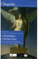 La republique en mediterranee  -  diffusions, espaces et cultures republicaines en france, italie et espagne (xviii-xx siecles)