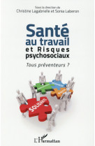 Sante au travail et risques psychosociaux - tous preventeurs ?