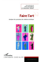 Faire l'art - analyser les processus de creation artistique