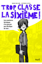 Trop classe la sixieme - tome 1 - les aventures heroiques d'un garcon pas heroique du tout - trop cl