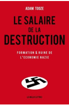 Le salaire de la destruction - formation et ruine de l'economie nazie