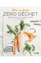 Ma cuisine zero dechet - 120 recettes sans rien jeter (vraiment rien !)