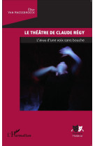 Le theatre de claude regy  -  l'eros d'une voix sans bouche