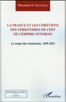 La france et les chretiens des territoires de l'est de l'empire ottoman  -  le temps des reniements, 1919-1923