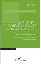 Quelle sera la protection sociale des francais en 2025? : nouveaux enjeux, nouveaux defis - entretiens a coeur ouvert avec des dirigeants d'assurances et de mutuelles