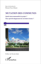 Mutation des communes  -  quelle intercommunalite de projets ? pour quel developpement des territoires locaux ?