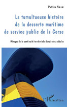 La tumultueuse histoire de la desserte maritime de service public de le corse  -  mirages de la continuite territoriale depuis deux siecles