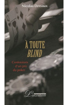 A toute blind  -  confessions d'un pro du poker