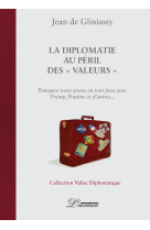 La diplomatie au peril des valeurs  -  pourquoi nous avons eu tout faux avec trump, poutine et d'autres