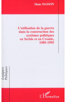 L'utilisation de la guerre dans la construction des systèmes politiques en serbie et en croatie, 1989-1995