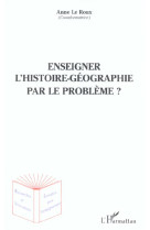 Enseigner l'histoire-geographie par le probleme ?