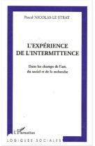 L'experience de l'intermittence - dans les champs de l'art, du social et de la recherche